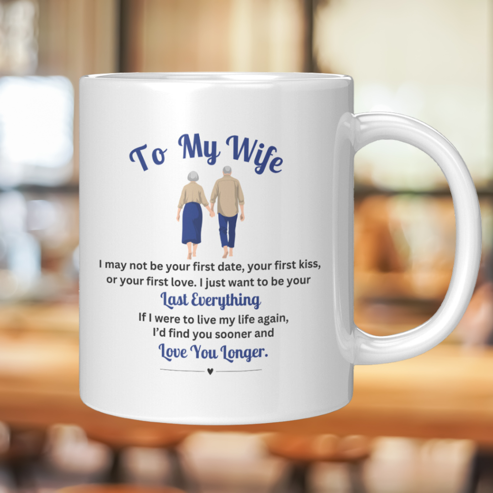 To My Wife - I Just Want To Be Your Last Everything - Coffee Mug