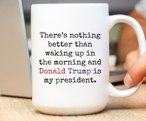 President Trump Mug - Love It When I Wake Up In The Morning and Donald Trump is My President